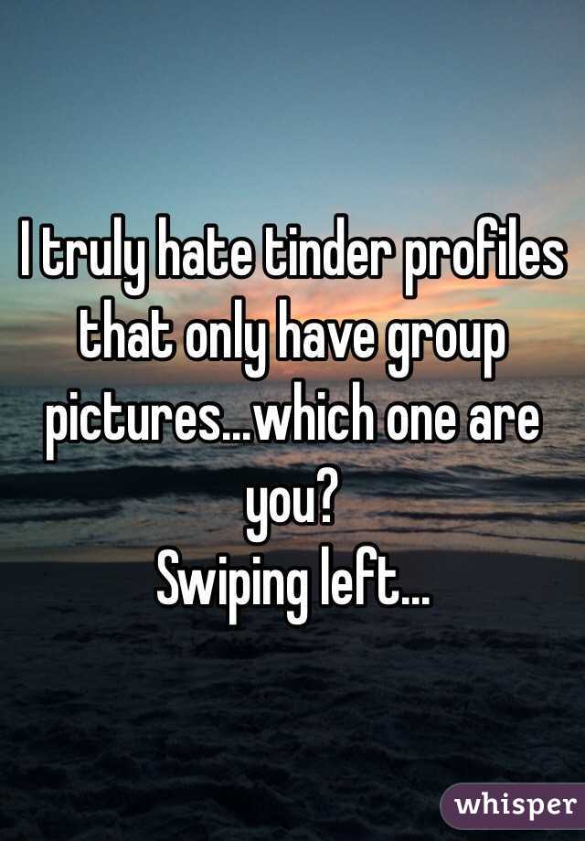 I truly hate tinder profiles that only have group pictures...which one are you?
Swiping left...