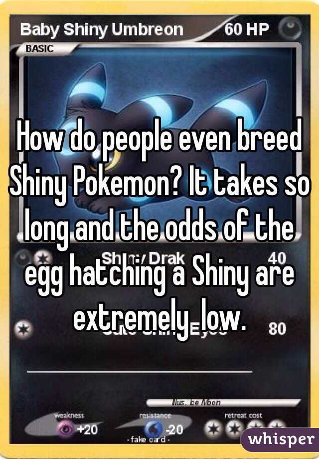 How do people even breed Shiny Pokemon? It takes so long and the odds of the egg hatching a Shiny are extremely  low. 