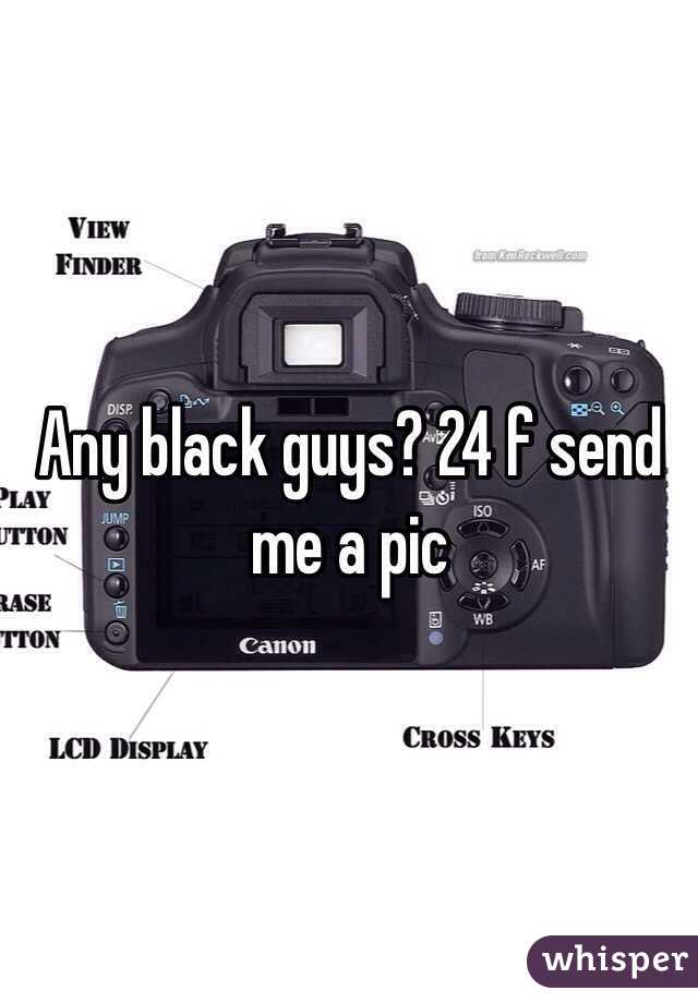 Any black guys? 24 f send me a pic