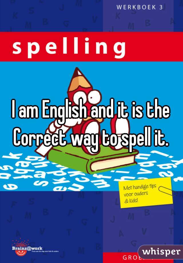 I am English and it is the Correct way to spell it. 