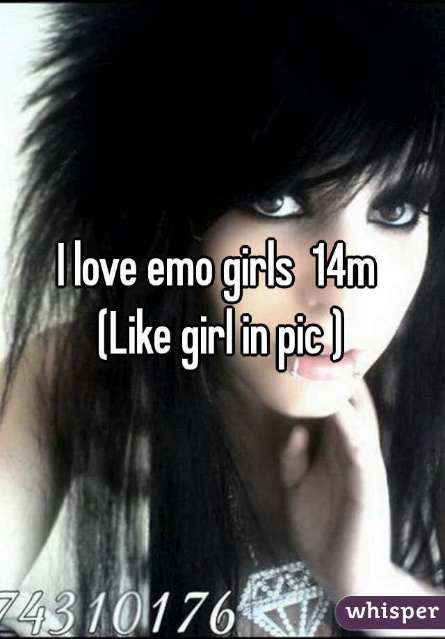 I love emo girls  14m 
(Like girl in pic )