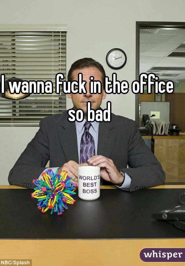 I wanna fuck in the office so bad