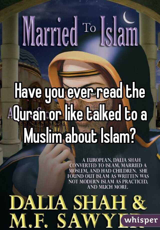 Have you ever read the Quran or like talked to a Muslim about Islam?