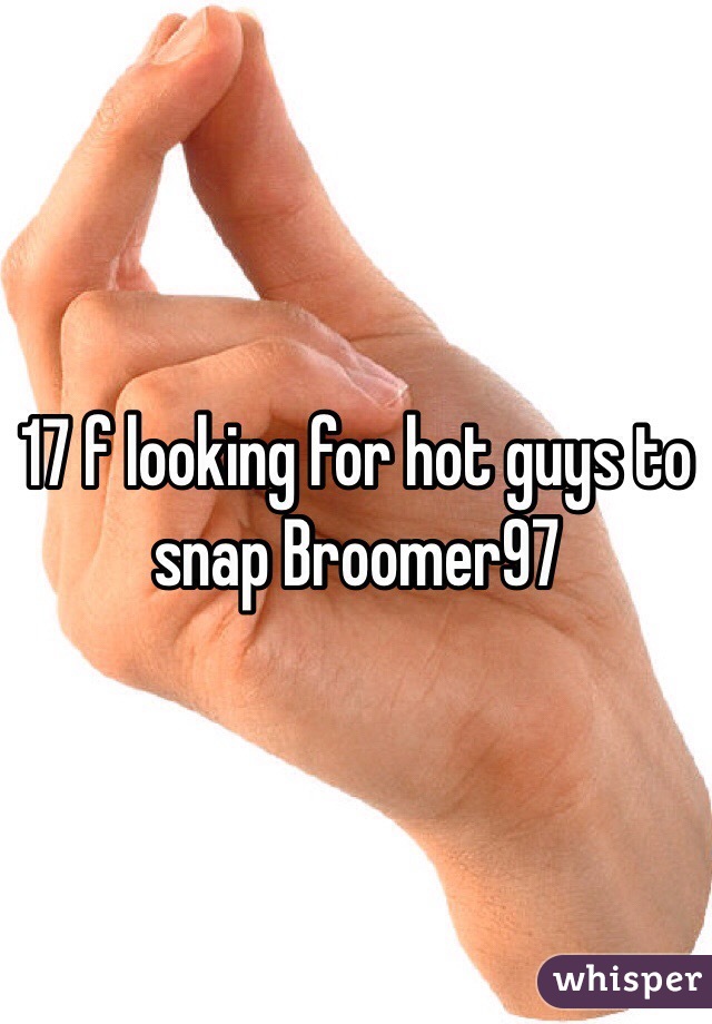 17 f looking for hot guys to snap Broomer97