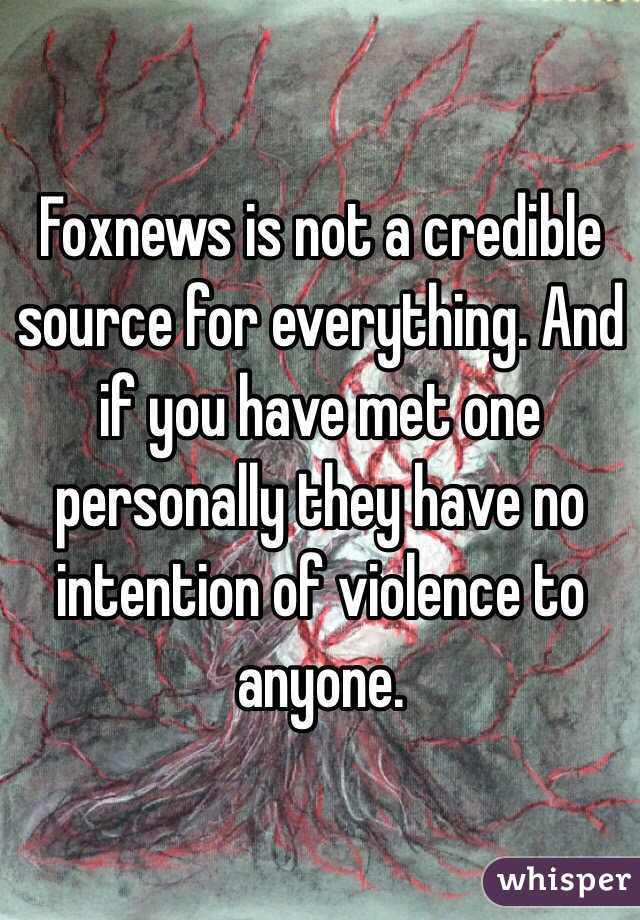 Foxnews is not a credible source for everything. And if you have met one personally they have no intention of violence to anyone. 