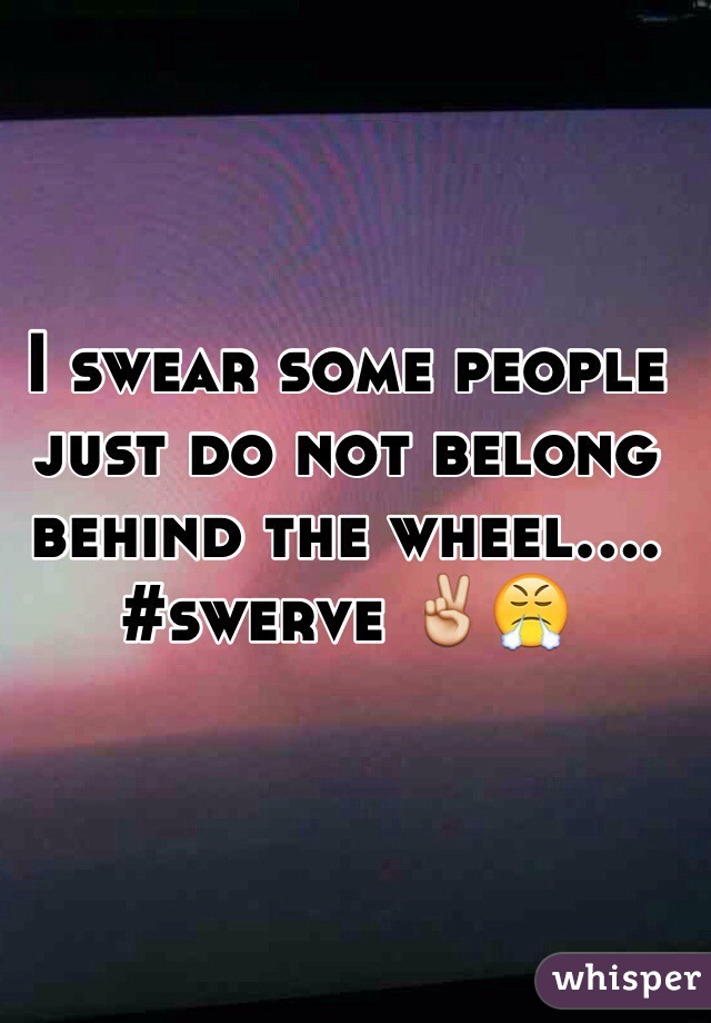 I swear some people just do not belong behind the wheel.... #swerve ✌️😤