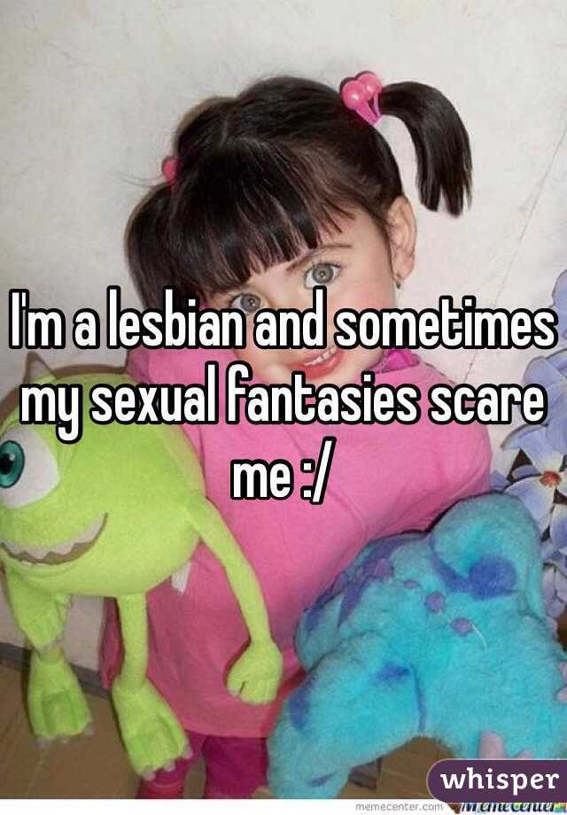 I'm a lesbian and sometimes my sexual fantasies scare me :/
