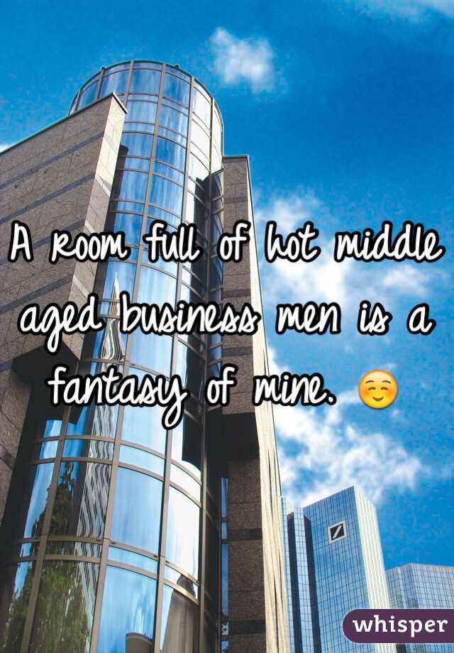 A room full of hot middle aged business men is a fantasy of mine. ☺️