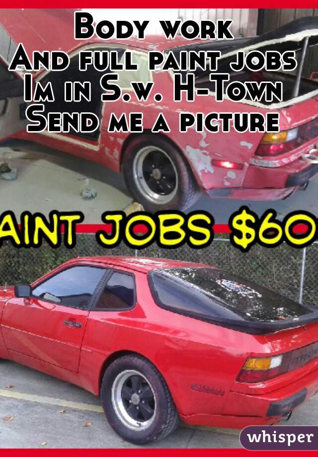 Body work
And full paint jobs
Im in S.w. H-Town
Send me a picture
