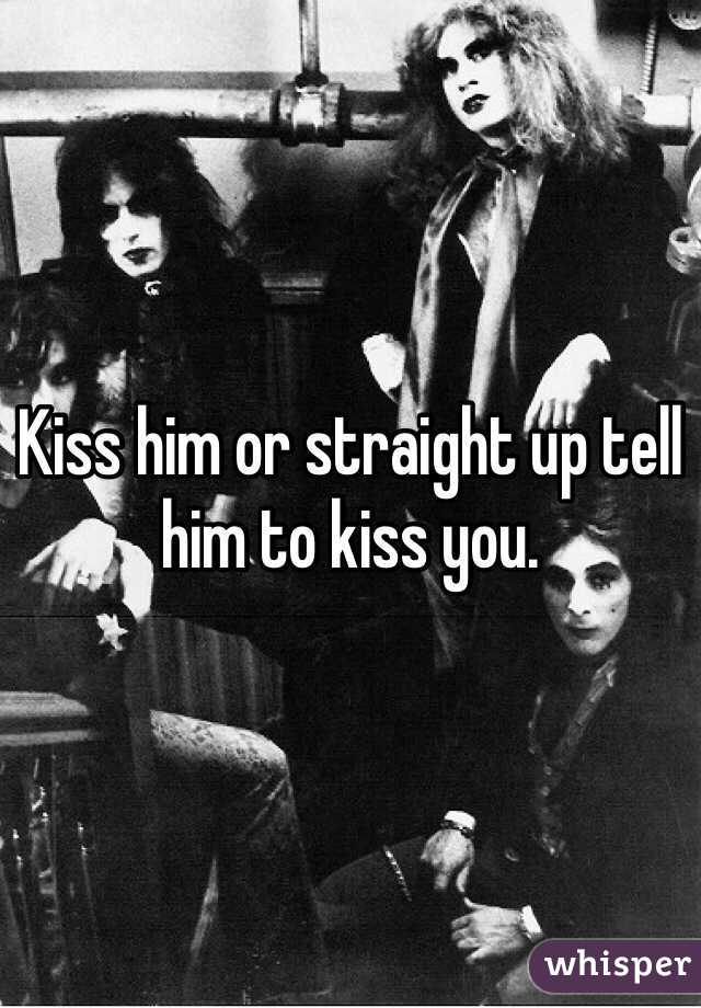 Kiss him or straight up tell him to kiss you. 