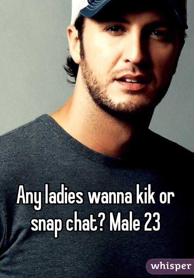 Any ladies wanna kik or snap chat? Male 23 