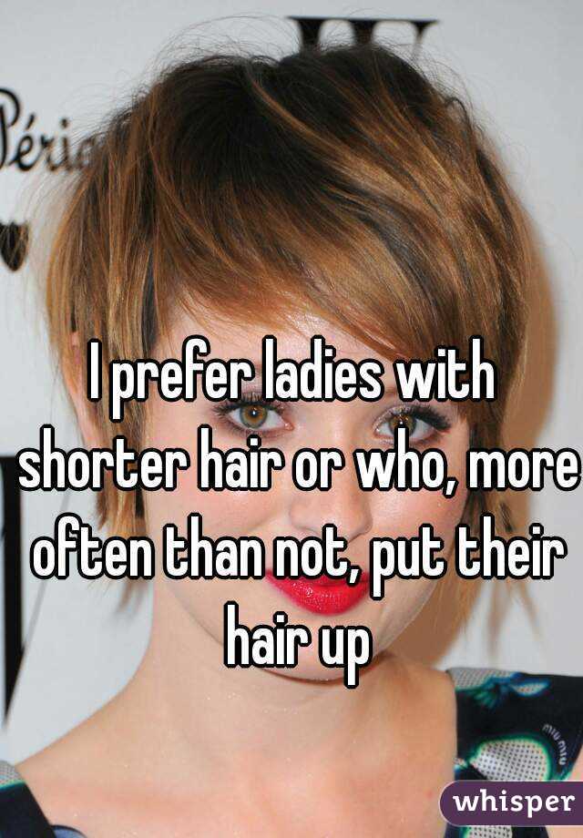 I prefer ladies with shorter hair or who, more often than not, put their hair up