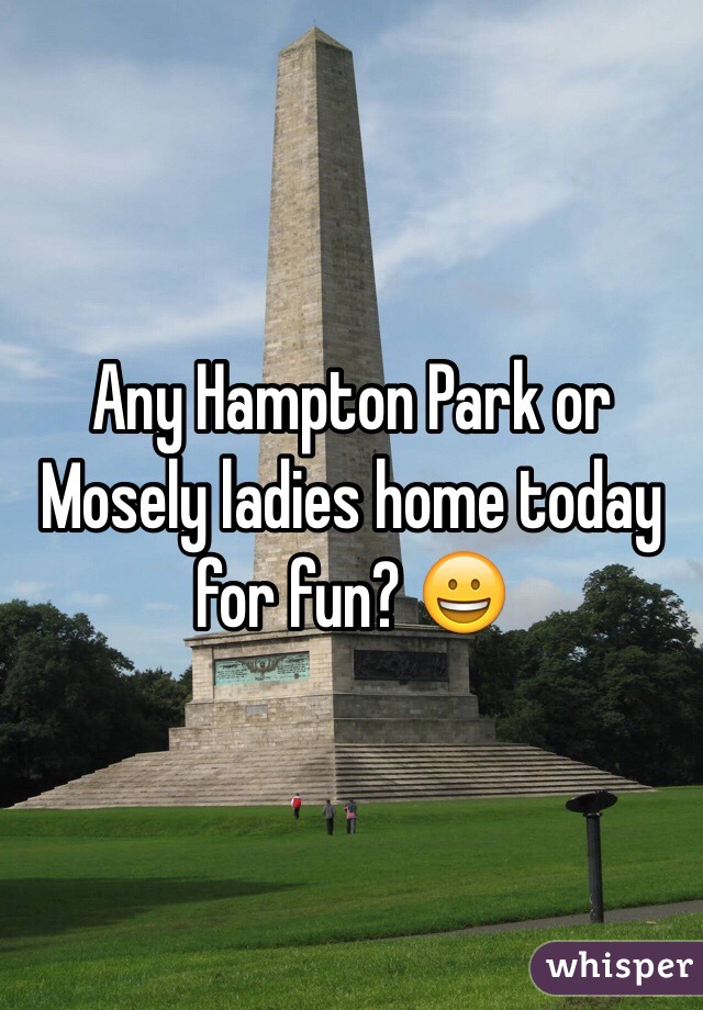 Any Hampton Park or Mosely ladies home today for fun? 😀
