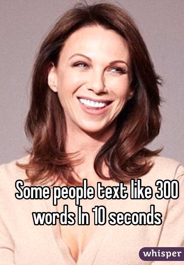 Some people text like 300 words In 10 seconds