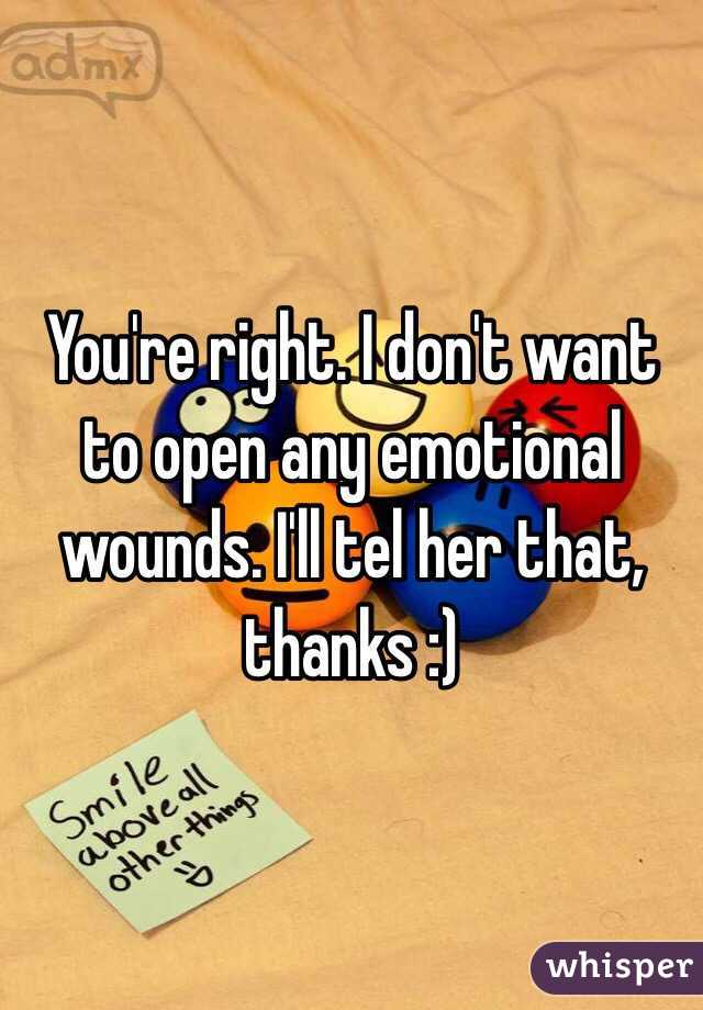 You're right. I don't want to open any emotional wounds. I'll tel her that, thanks :)