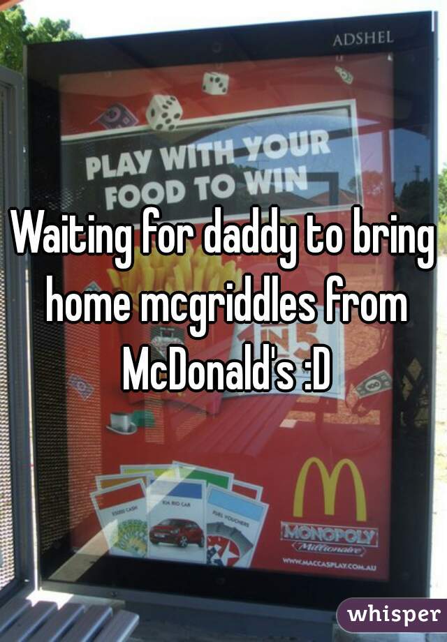 Waiting for daddy to bring home mcgriddles from McDonald's :D