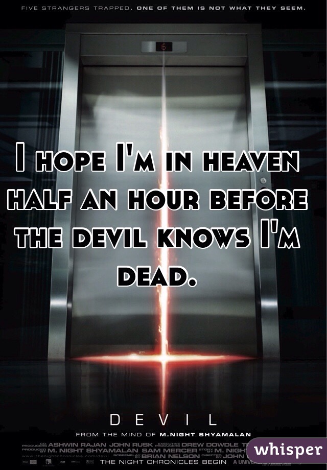 I hope I'm in heaven half an hour before the devil knows I'm dead.