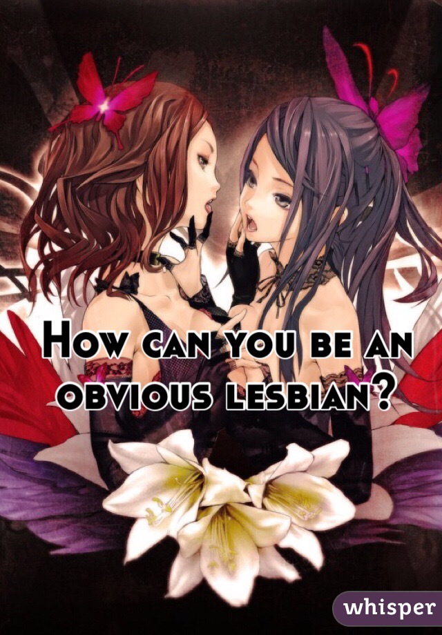 How can you be an obvious lesbian?