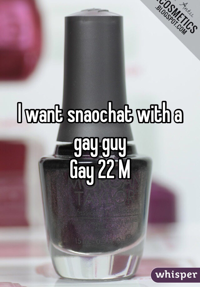 I want snaochat with a gay guy
Gay 22 M