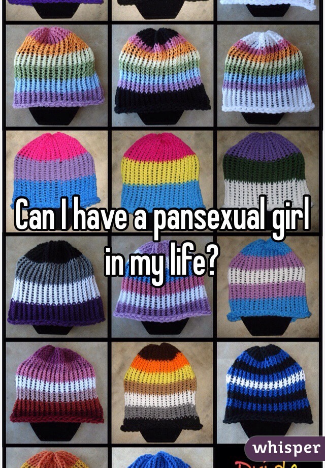 Can I have a pansexual girl in my life?