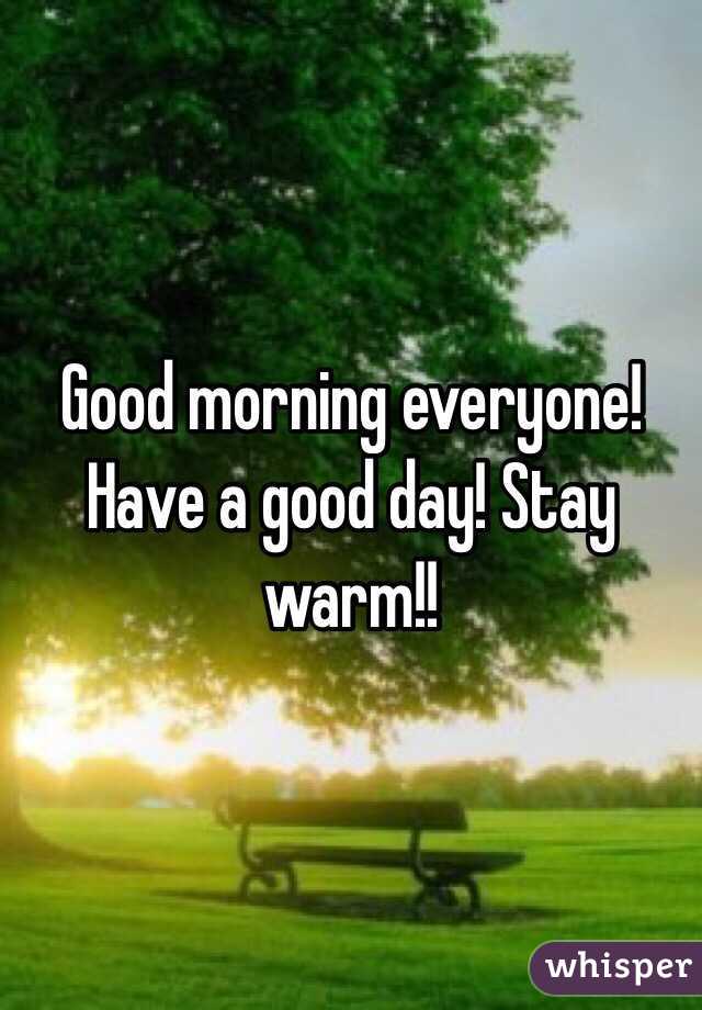 Good morning everyone! Have a good day! Stay warm!!
