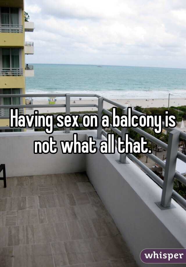 Having sex on a balcony is not what all that. 