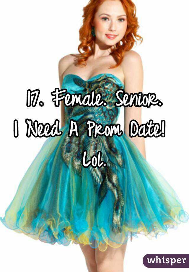 17. Female. Senior.
I Need A Prom Date! 
Lol.