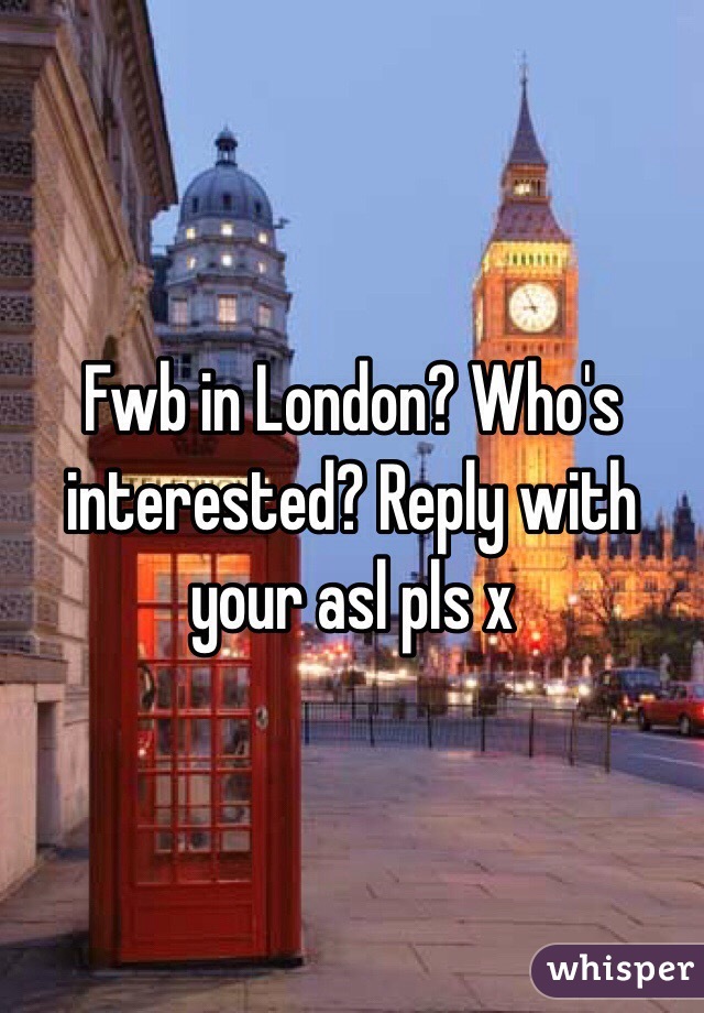 Fwb in London? Who's interested? Reply with your asl pls x