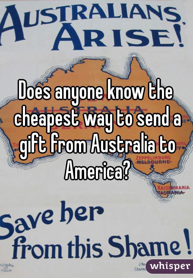 Does anyone know the cheapest way to send a gift from Australia to America?
