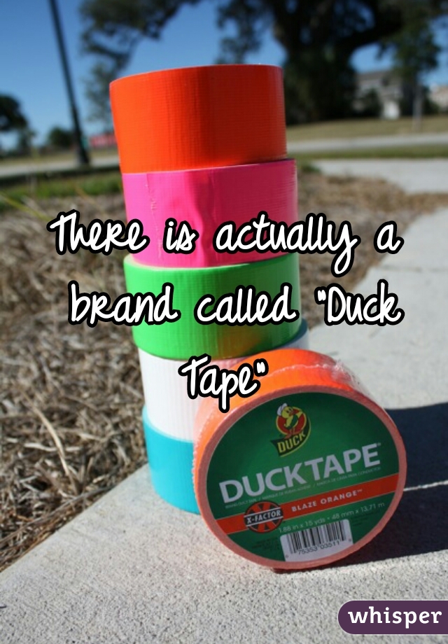 There is actually a brand called "Duck Tape" 