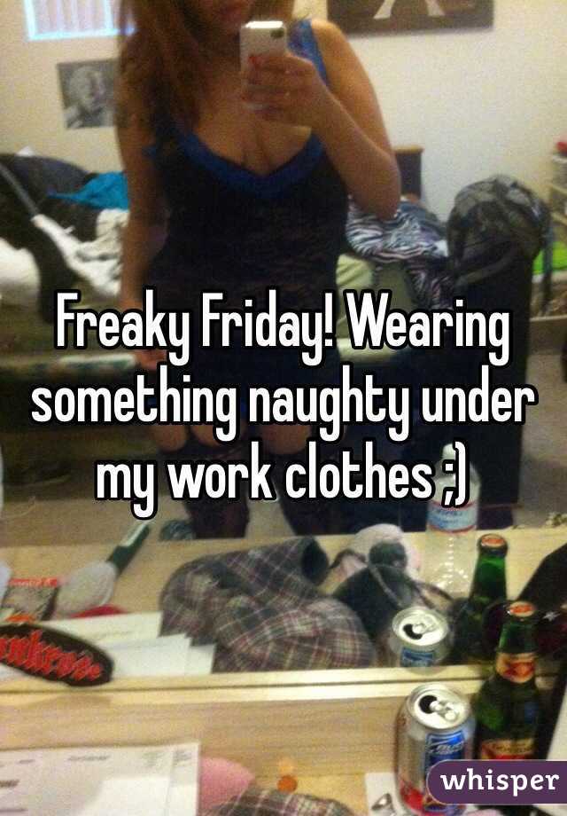 Freaky Friday! Wearing something naughty under my work clothes ;)