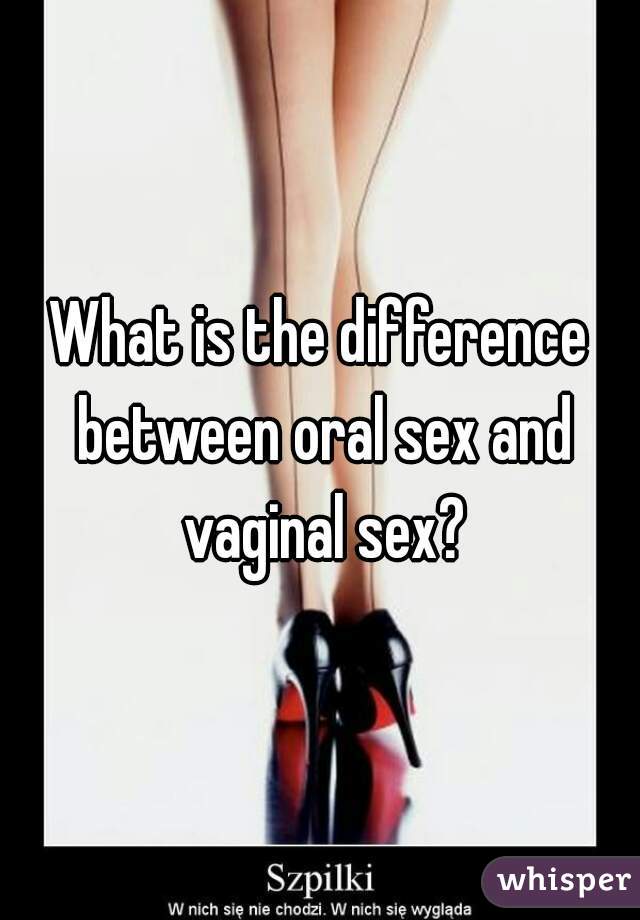 What is the difference between oral sex and vaginal sex?