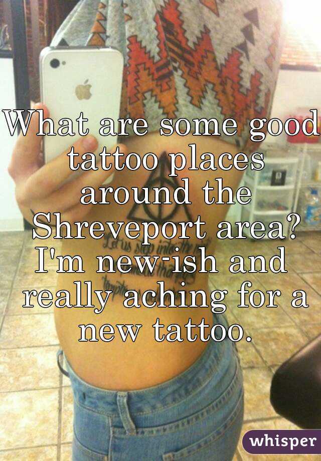 What are some good tattoo places around the Shreveport area?
I'm new-ish and really aching for a new tattoo.