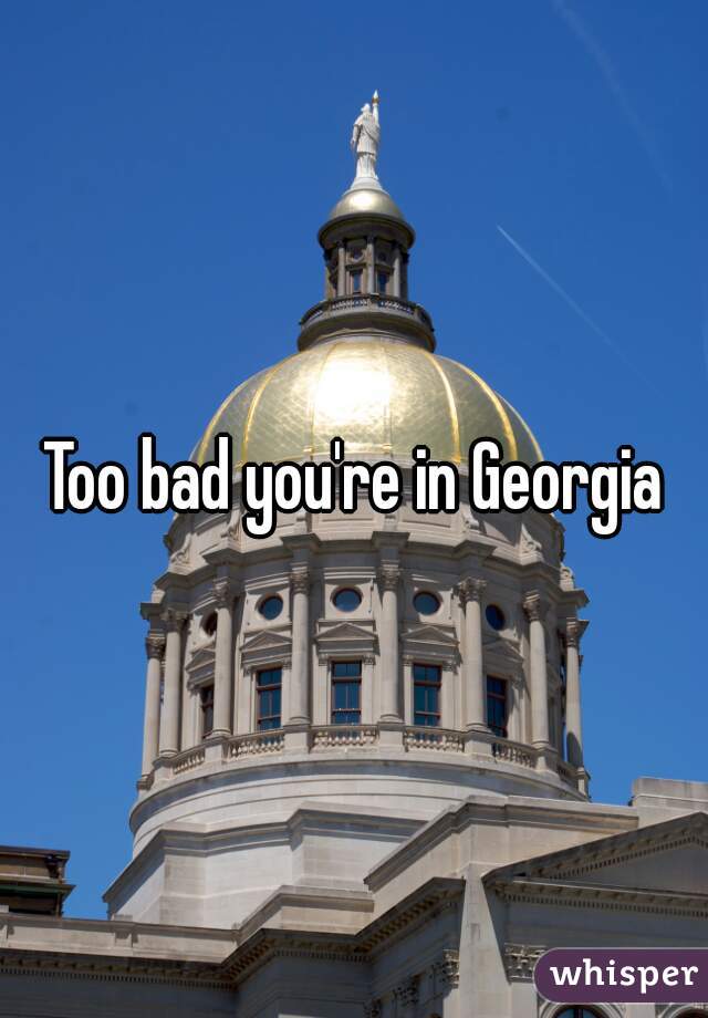 Too bad you're in Georgia
