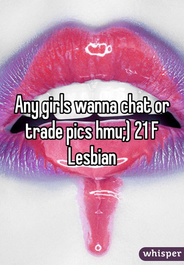 Any girls wanna chat or trade pics hmu;) 21 F Lesbian 