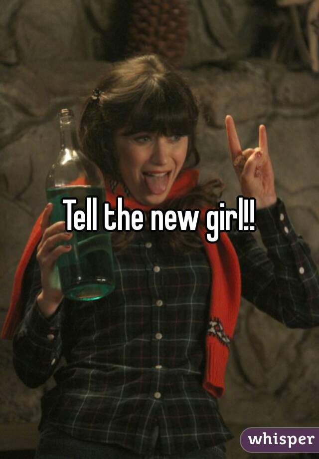 Tell the new girl!!