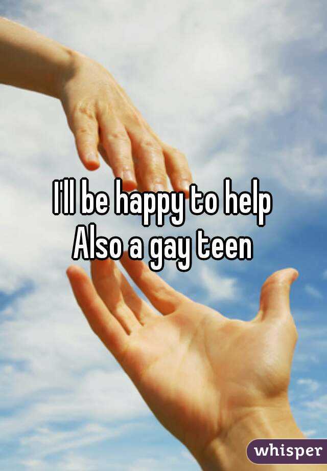 I'll be happy to help
Also a gay teen