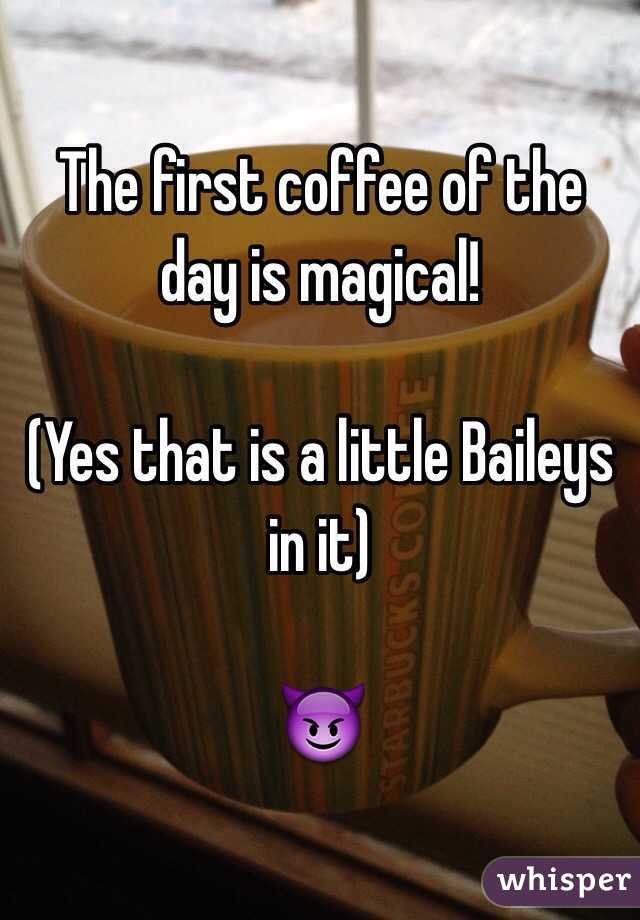 The first coffee of the day is magical!

(Yes that is a little Baileys in it) 

😈