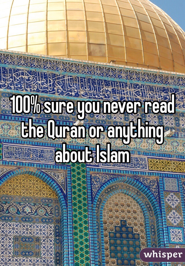 100% sure you never read the Quran or anything about Islam
