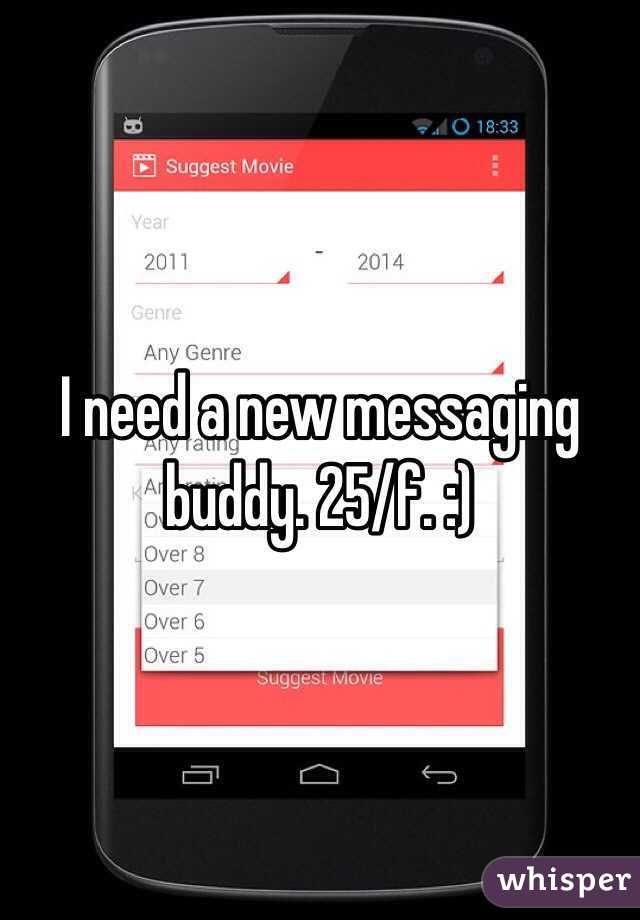I need a new messaging buddy. 25/f. :) 