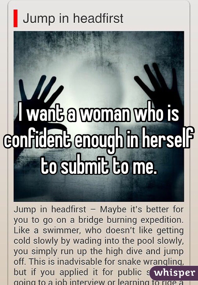 I want a woman who is confident enough in herself to submit to me. 