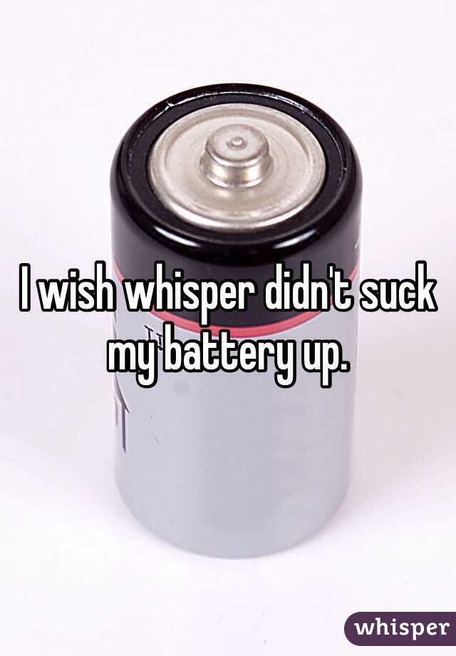 I wish whisper didn't suck my battery up.