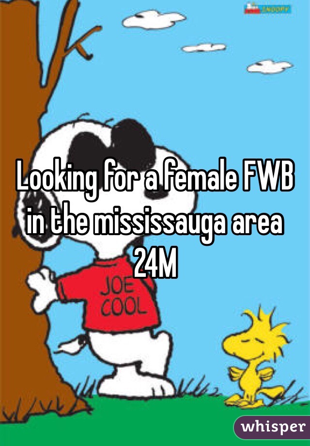 Looking for a female FWB in the mississauga area 24M 