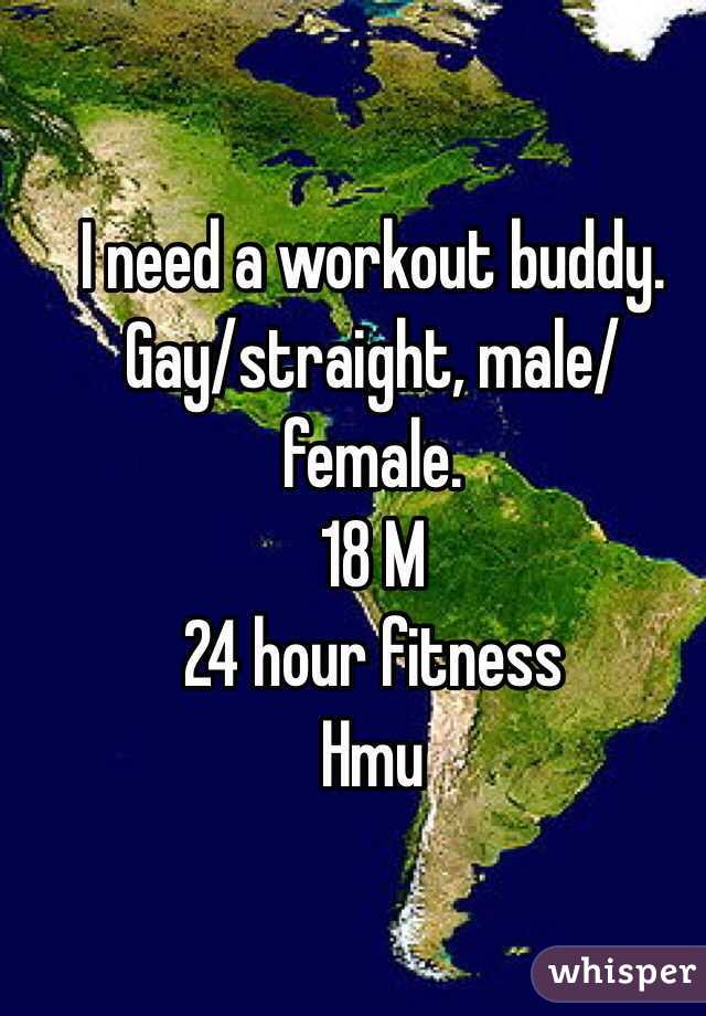 I need a workout buddy. Gay/straight, male/female.
18 M
24 hour fitness 
Hmu