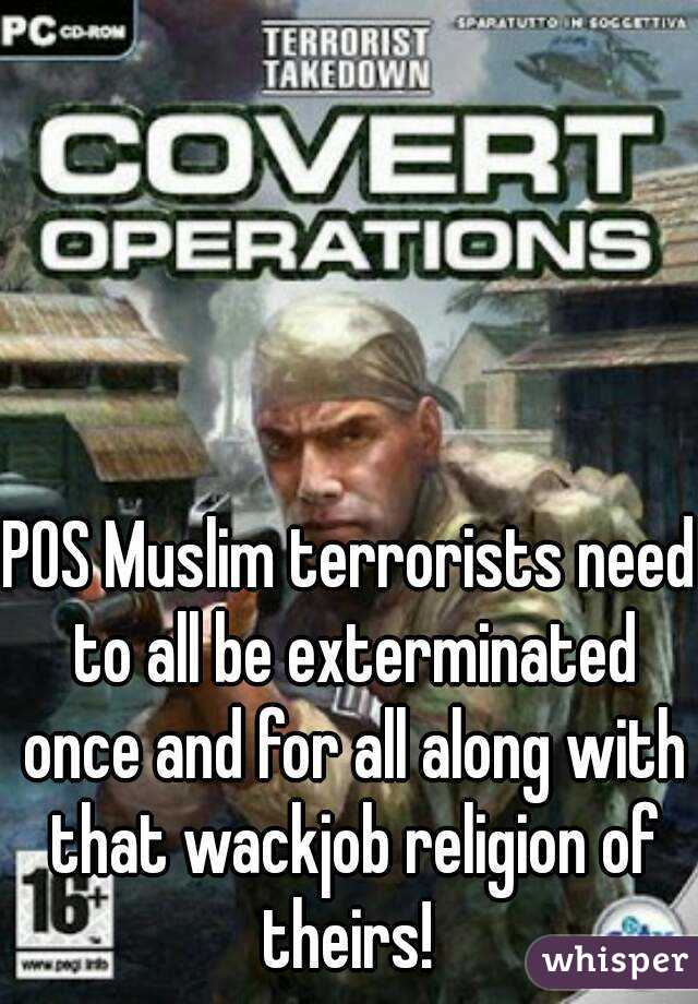 POS Muslim terrorists need to all be exterminated once and for all along with that wackjob religion of theirs! 