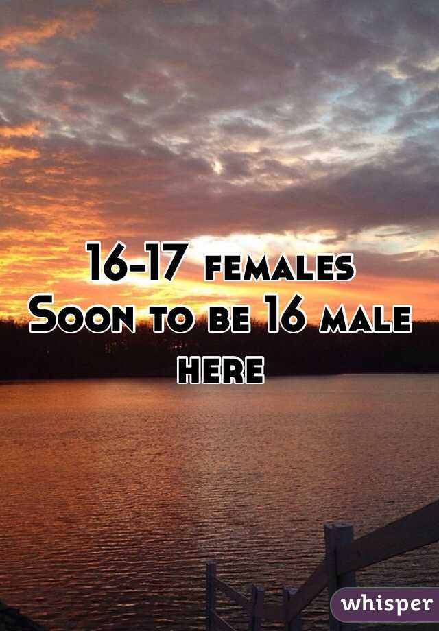 16-17 females 
Soon to be 16 male here