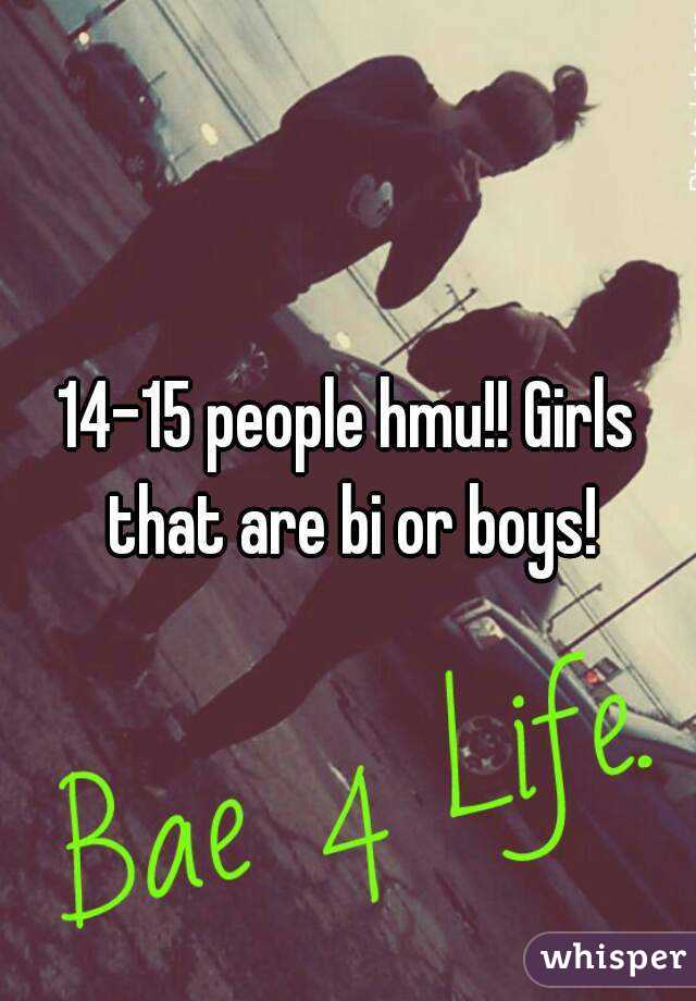 14-15 people hmu!! Girls that are bi or boys!