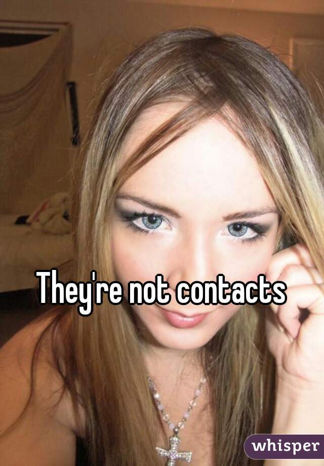 They're not contacts 