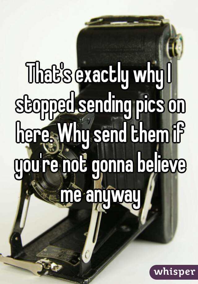 That's exactly why I stopped sending pics on here. Why send them if you're not gonna believe me anyway