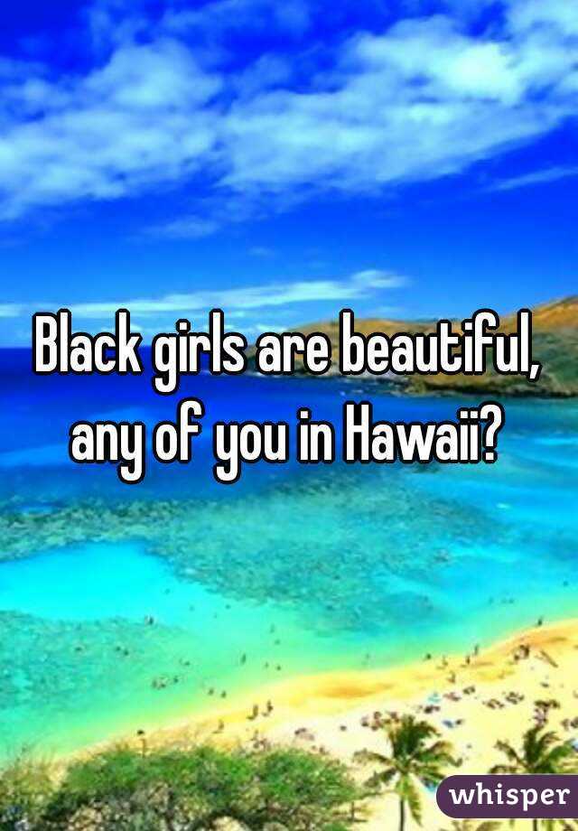 Black girls are beautiful, any of you in Hawaii? 